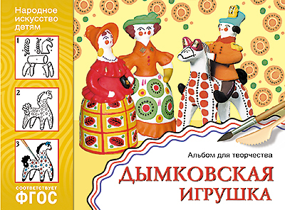 Дымковская игрушка. Альбом для творчества. Народное искусство — детям. ФГОС