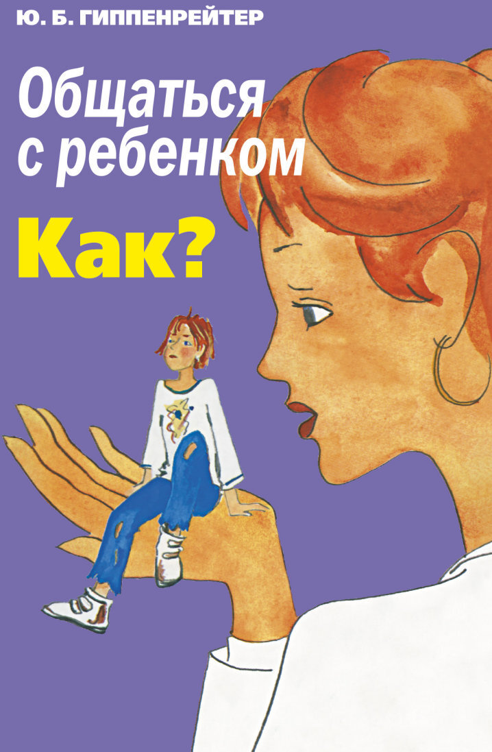 Общаться с ребенком. Как? Гиппенрейтер Ю.Б.