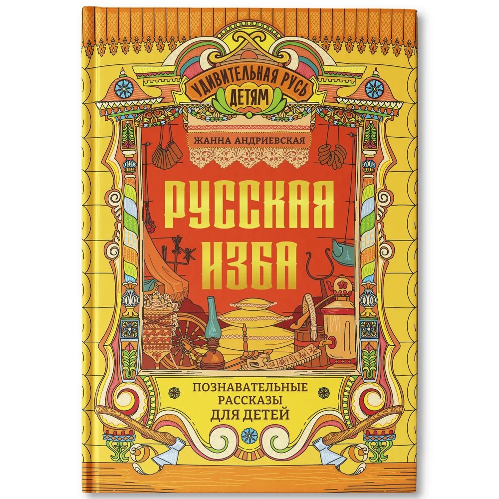 Русская изба: познавательные рассказы для детей