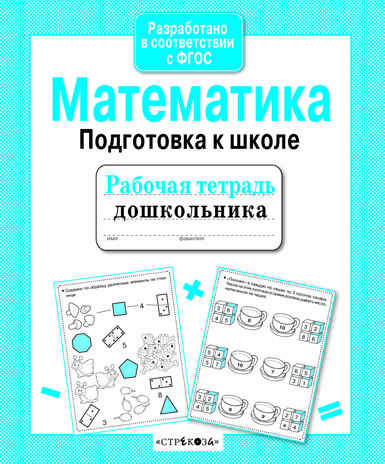 Рабочая тетрадь дошкольника. Математика. Подготовка к школе, производитель Стрекоза , ISBN 978-5-90690-182-8№ 1
