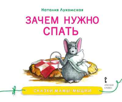 Зачем нужно спать. Лукомская Н. Сказки мамы-мышки, производитель Русское слово , ISBN 978-5-00092-885-1№ 1