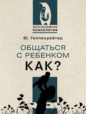 Общаться с ребенком. Как?. Эксклюзивная психология Гиппенрейтер Ю. Б., производитель АСТ , ISBN 978-5-17149-892-4№ 1