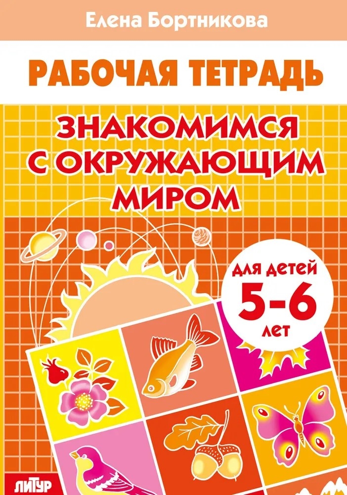 Знакомимся с окружающим миром (для детей 5-6 лет). Бортникова Е. Ф. Рабочая тетрадь, производитель Литур , ISBN 978-5-97801-055-8, № 1