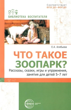 Что такое зоопарк? Рассказы, сказки, игры и упражнения, занятия для детей 5–7 лет, производитель Сфера ТЦ , ISBN 978-5-99493-348-0№ 1