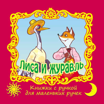 Лиса и журавль. (Серия:Книжки с ручкой для маленьких ручек), арт.20-3106, производитель Улыбка , ISBN 978-5-88944-346-9№ 1