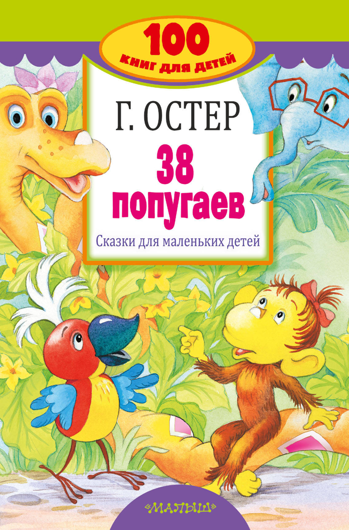 38 попугаев. Сказки для маленьких детей. Остер Г.Б. 100 книг для детей, производитель АСТ , ISBN 978-5-17107-230-8, № 1