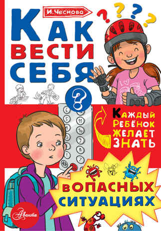Как вести себя в опасных ситуациях. Чеснова И.Е. Каждый ребёнок желает знать, производитель АСТ , ISBN 978-5-17983-307-9№ 1