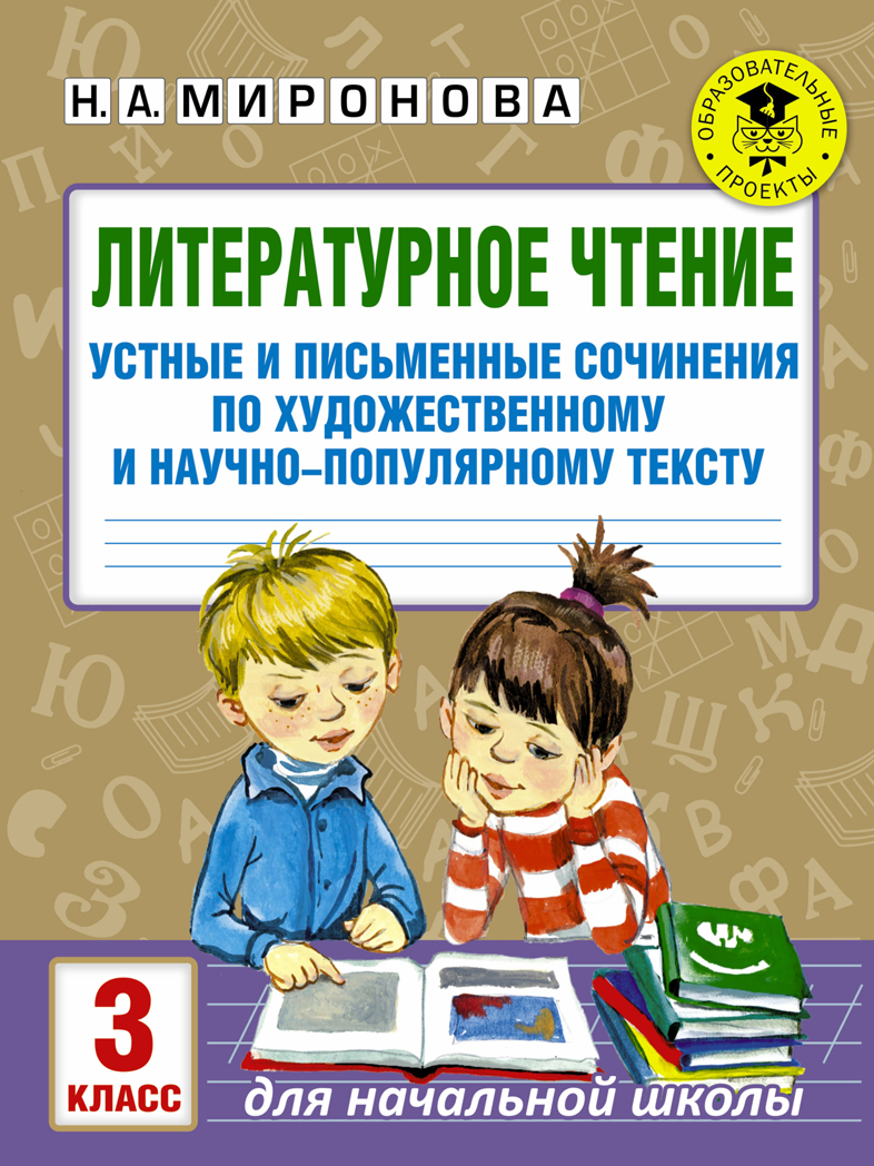Литературное чтение. Устные и письменные сочинения по художественному и научно-популярному тексту. 3 класс. Миронова Н.А. Академия начального образования, производитель АСТ , ISBN 978-5-17983-102-0, № 1