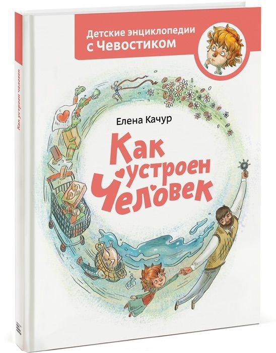Как устроен человек. Энциклопедии с Чевостиком. Елена Качур, производитель Манн, Иванов и Фербер , ISBN 978-5-00195-458-3, № 1