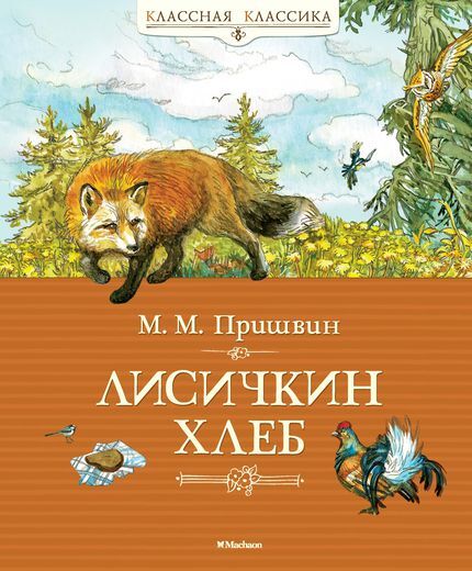 Лисичкин хлеб. Пришвин М. Классная классика, производитель Махаон , ISBN 978-5-38904-210-0, № 1