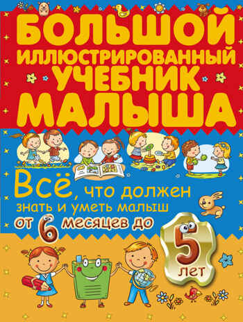 Всё, что должен знать и уметь малыш от 6 месяцев до 5 лет. Большой иллюстрированный учебник малыша. Елисеева А.В., Никитенко И.Ю., производитель АСТ , ISBN 978-5-17096-563-2№ 1