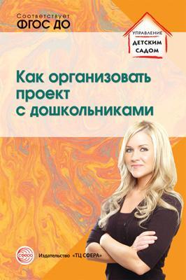 Как организовать проект с дошкольниками. Сидорова А.А. Управление детским садом, производитель Сфера ТЦ , ISBN 978-5-99491-358-1, № 1