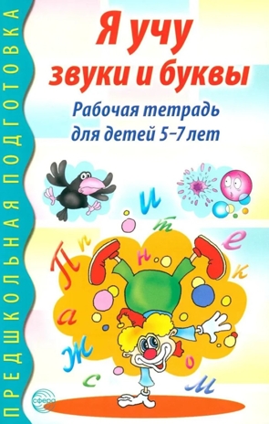 Я учу звуки и буквы. Рабочая тетрадь по обучению грамоте детей 5-7 лет. Маханева М.Д., Гоголева Н.А., Цыбирева Л.В. Предшкольная подготовка, производитель Сфера ТЦ , ISBN 978-5-99490-281-3№ 1