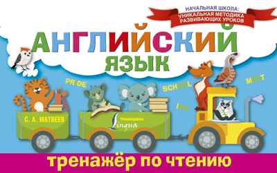 Английский язык. Тренажёр по чтению. Матвеев С.А. Начальная школа: уникальная методика развивающих уроков, производитель АСТ , ISBN 978-5-17103-114-5№ 1