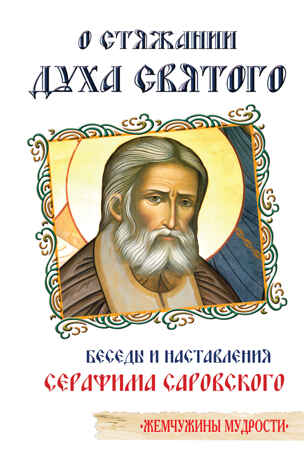 О стяжании Духа Святого. Беседы и наставления. Серафим Саровский, производитель Теревинф , ISBN 978-5-00053-696-4№ 1