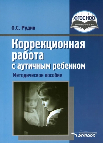 Коррекционная работа с аутичным ребёнком: книга для педагогов. Методическое пособие, производитель Владос, ISBN 978-5-90743-364-9№ 1