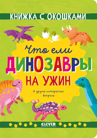 Книжка с окошками. Что ели динозавры на ужин. И другие интересные вопросы/Мосс Р., производитель Клевер (Clever) , ISBN 978-5-00211-780-2№ 1