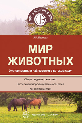 Мир животных. Эксперименты и наблюдения в детском саду. 2-е изд., перераб. и доп. Иванова А.И. Мир, в котором я живу, производитель Сфера ТЦ , ISBN 978-5-99491-744-2, № 1
