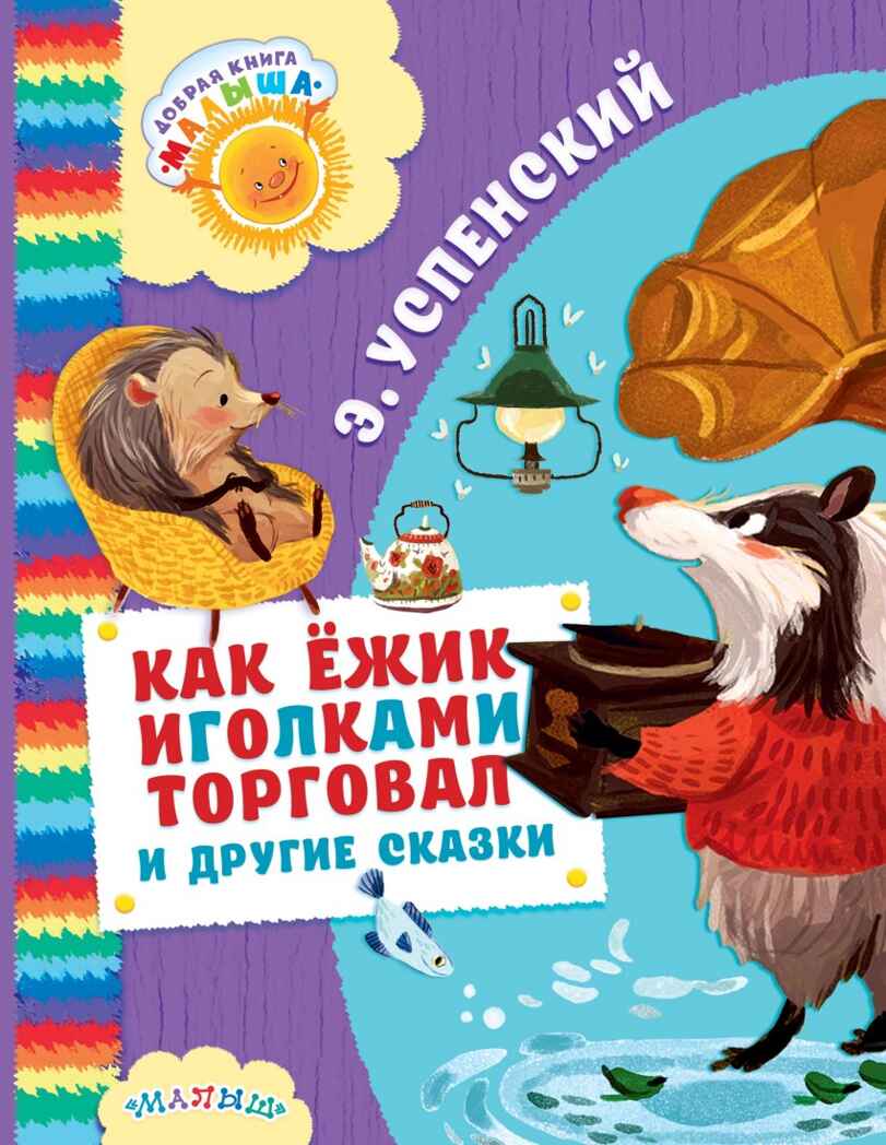 Как Ёжик иголками торговал и другие сказки. Успенский Э.Н. Добрая книга «Малыша», производитель АСТ , ISBN 978-5-17102-531-1, № 1