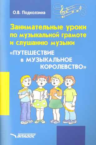 Занимательные уроки по музыкальной грамоте и слушанию музыки. «Путешествие в музыкальное королевство»: пособие для проведения музыкальных занятий с детьми дошкольного возраста, производитель Владос, ISBN 978-5-00136-167-1№ 1