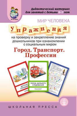 Мир человека. Упражнения на проверку и закрепление знаний дошкольников.Город.Транспорт.Профессии., производитель Школьная Пресса , ISBN 978-5-92190-714-0№ 1