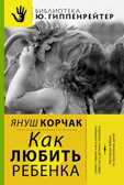 Как любить ребенка. Корчак Януш, производитель АСТ , ISBN 978-5-17082-253-9, № 1