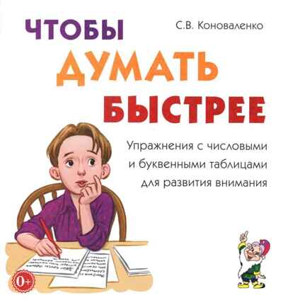 Чтобы думать быстрее. Упражнения с числовыми и буквенными таблицами для развития внимания. авт:Коноваленко С.В., производитель Гном , ISBN 978-5-90771-465-6№ 1