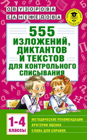 555 изложений, диктантов и текстов для контрольного списывания. 1-4 классы. Узорова О.В., Нефедова Е.А. Академия начального образования, производитель АСТ , ISBN 978-5-17098-383-4№ 1