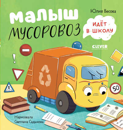 Маленький Мусоровоз. Малыш Мусоровоз идет в школу/Весова Ю., производитель Клевер (Clever) , ISBN 978-5-00211-502-0№ 1