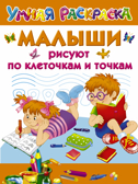Малыши рисуют по клеточкам и точкам. Дмитриева В.Г., Двинина Л.В., Дубровская Н.В. Умная раскраска, производитель АСТ , ISBN 978-5-17105-628-5, № 1