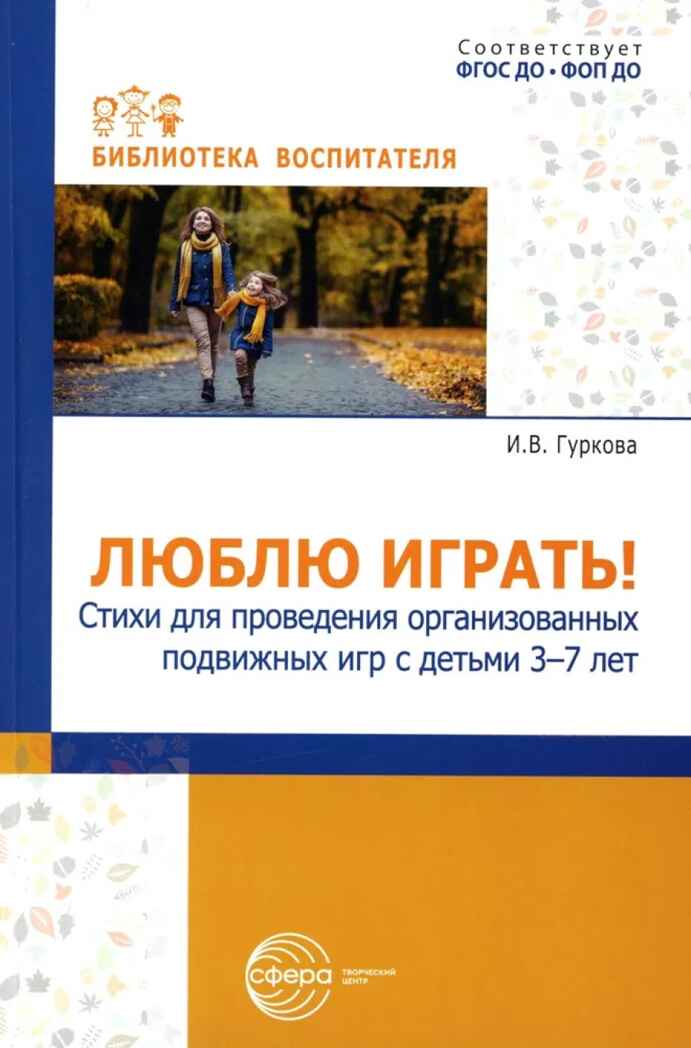 Люблю играть! Стихи для проведения организованных подвижных игр с детьми 3-7 лет/ Гуркова И.В., производитель Сфера ТЦ , ISBN 978-5-99493-445-6, № 1