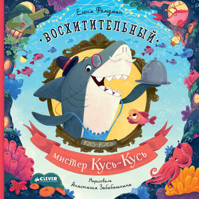 Книжки-картинки. Восхитительный мистер Кусь-Кусь/Фельдман Е., производитель Клевер (Clever) , ISBN 978-5-00211-846-5№ 1