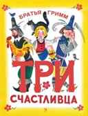 Три счастливца. Гримм, Братья. Любимая мамина книжка, производитель Речь , ISBN 978-5-92681-798-7, № 1