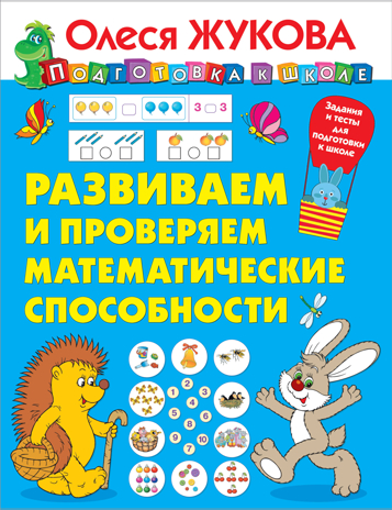 Развиваем и проверяем математические способности. Жукова О.С. Подготовка к школе, производитель АСТ , ISBN 978-5-17119-525-0№ 1