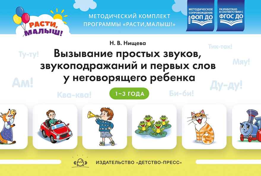 РАСТИ, МАЛЫШ! Вызывание простых звуков, звукоподражаний и первых слов у неговорящего ребенка. 1-3 года. ФГОС. Нищева Н.В., производитель Детство-Пресс , ISBN 978-5-90754-003-3, № 1