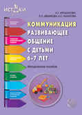 Коммуникация. Развивающее общение с детьми 6-7 лет. Методическое пособие. Соответствует ФГОС ДО. Арушанова А.Г., Иванкова Р.А., Рычагова Е.С. Истоки, производитель Сфера ТЦ , ISBN 978-5-99490-800-6, № 1