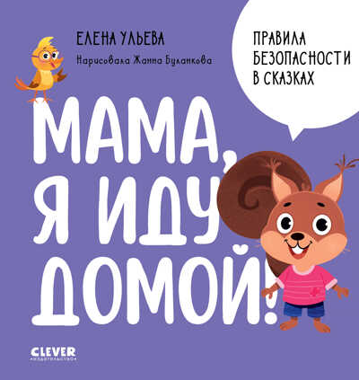 Правила безопасности в сказках. Мама, я иду домой!/Ульева Е., производитель Клевер (Clever) , ISBN 978-5-00211-469-6№ 1