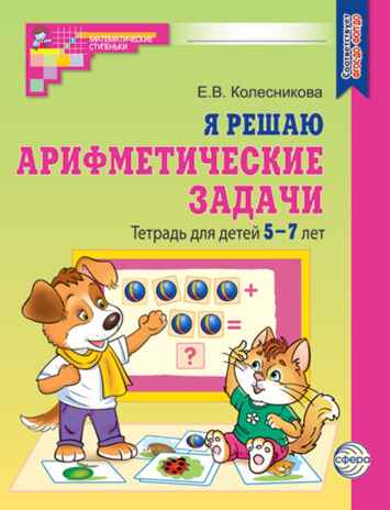 Я решаю арифметические задачи. ЦВЕТНАЯ. Тетрадь для детей 5-7 лет. — 2-е изд. Соответствует ФГОС ДО/ Колесникова Е.В., производитель Сфера ТЦ , ISBN 978-5-99493-259-9№ 1