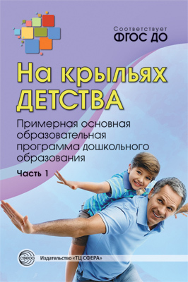 На крыльях детства: примерная основная образовательная программа дошкольного образования. Часть 1, производитель Сфера ТЦ , ISBN 978-5-99491-096-2, № 1