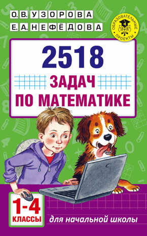 2518 задач по математике. 1-4 классы. Узорова О.В., Нефедова Е.А. Академия начального образования, производитель АСТ , ISBN 978-5-17099-915-6№ 1