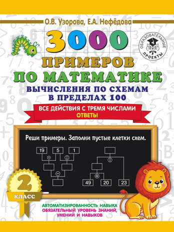 3000 примеров по математике. Вычисления по схемам в пределах 100. Все действия с тремя числами. Ответы. 2 класс. Узорова О.В. 3000 примеров для начальной школы, производитель АСТ , ISBN 978-5-17135-862-4 № 1