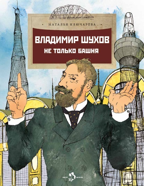 Владимир Шухов. Не только башня. Наталья Ключарёва, производитель Настя и Никита , ISBN 978-5-90784-203-8, № 1