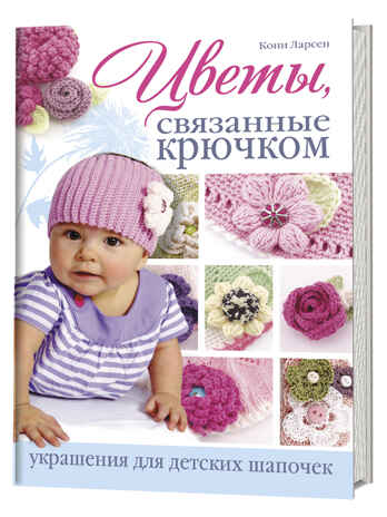 Цветы, связанные крючком: украшения для детских шап. ст.30, производитель Контэнт, ISBN 978-5-91906-263-9 № 1