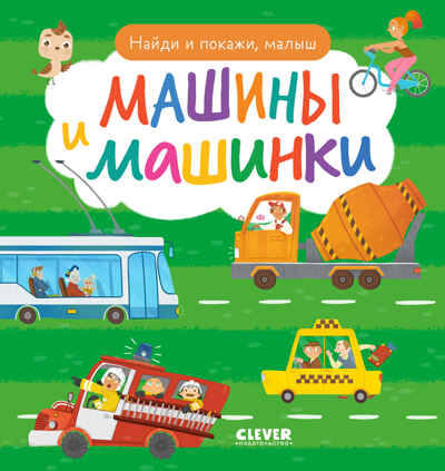Найди и покажи. Найди и покажи, малыш. Машины и машинки, производитель Клевер (Clever) , ISBN 978-5-00211-838-0№ 1