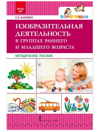 Изобразительная деятельность в группах раннего и младшего возраста: методическое пособие. Кахнович С.В., производитель Русское слово , ISBN 978-5-53302-562-1№ 1