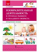 Изобразительная деятельность в группах раннего и младшего возраста: методическое пособие. Кахнович С.В., производитель Русское слово , ISBN 978-5-53302-562-1, № 1