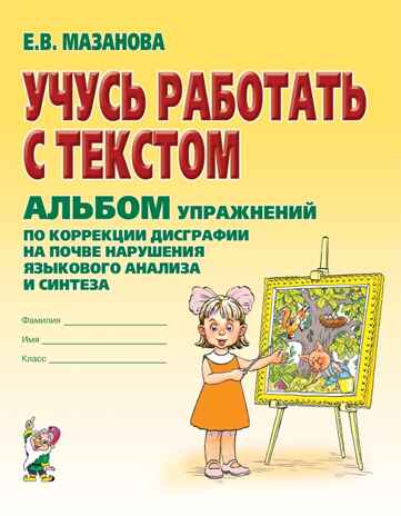 Учусь работать с текстом. Альбом упражнений по коррекции дисграфии на почве нарушения языкового анализа и синтеза. Мазанова Е.В. А4, производитель Гном , ISBN 978-5-90771-468-7№ 1