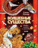 Мифы и легенды волшебных существ. Волшебные существа. Мифы, сказки и легенды/Ульева Е., производитель Клевер (Clever) , ISBN 978-5-00252-307-8, № 1