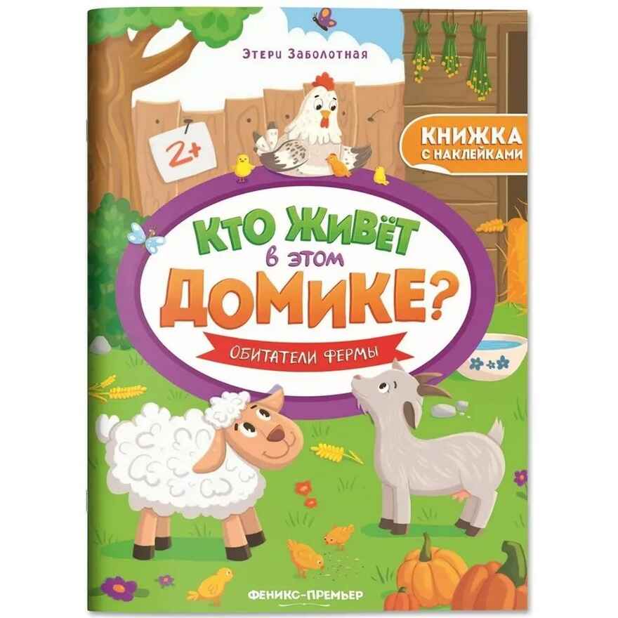 Обитатели фермы: книжка с наклейками. Кто живет в этом домике?, производитель «Феникс-Премьер», ISBN 978-5-22240-645-8, № 1