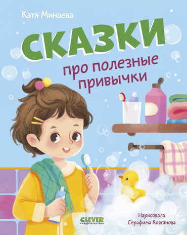 Полезные сказки. Сказки про полезные привычки/Минаева К., производитель Клевер (Clever) , ISBN 978-5-00252-183-8№ 1